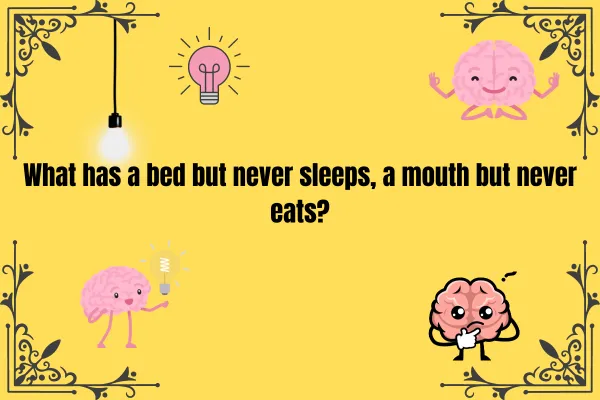 What has a bed but never sleeps, a mouth but never eats?