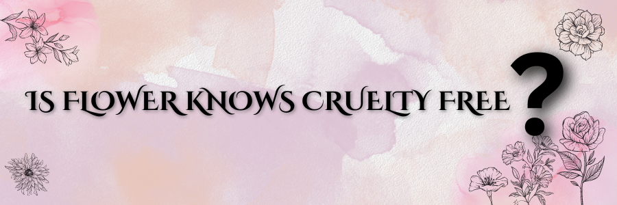 Is Flower knowns Cruelty Free?