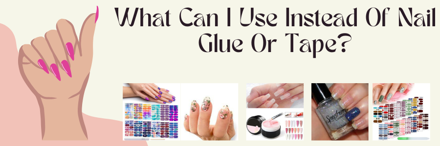 What Can I Use Instead Of Nail Glue Or Tape?